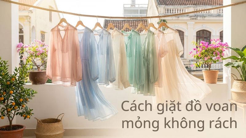 Cách giặt đồ voan mỏng không rách: Mẹo đơn giản cho nội trợ